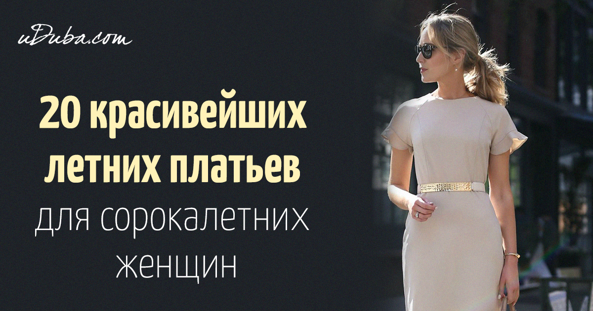 Летние платья для женщин после 40 лет: 20 стильных образов | uDuba.com